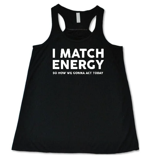 i-match-energy-so-how-we-gonna-act-today-shirt